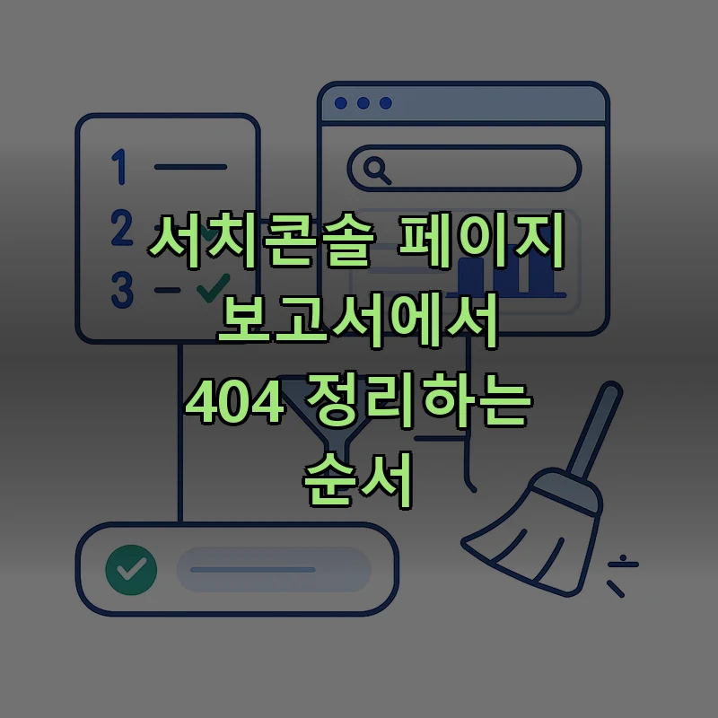 서치콘솔 페이지 보고서에서 404 URL 목록을 내보내 트래픽 및 백링크와 매칭해 정리하는 단계별 워크플로우