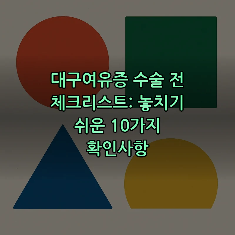 대구여유증 수술 전 체크리스트: 필수 10가지 확인사항