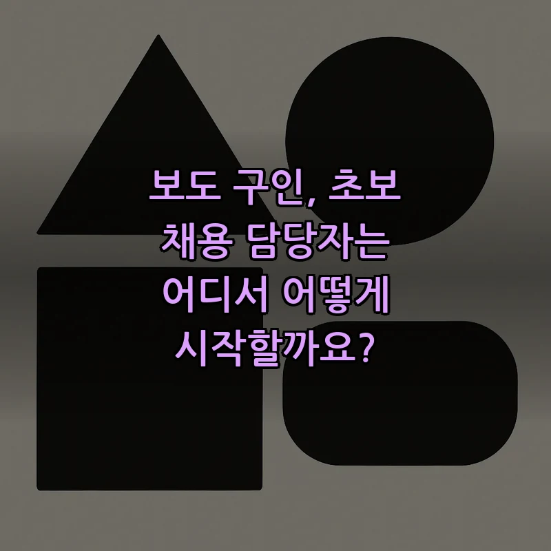 보도 구인: 초보 채용 담당자를 위한 실무 가이드