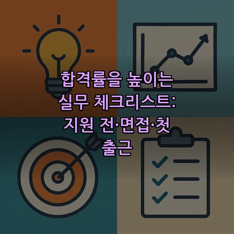 합격률을 높이는 실무 체크리스트: 지원 전·면접·첫 출근