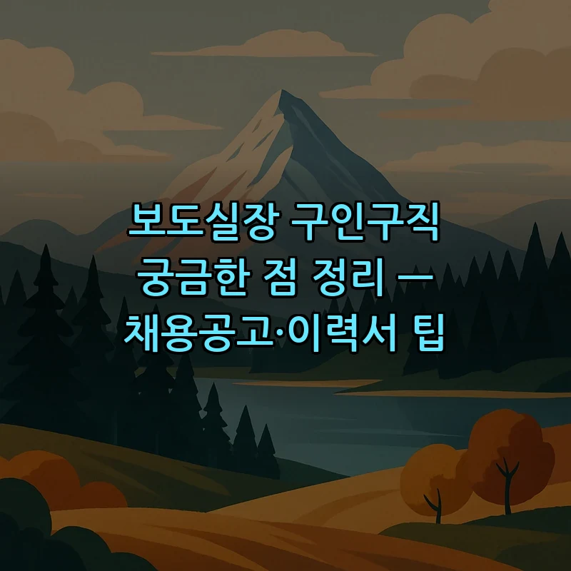 보도실장 구인구직 궁금한 점 정리 — 채용공고·이력서 팁 커버 이미지