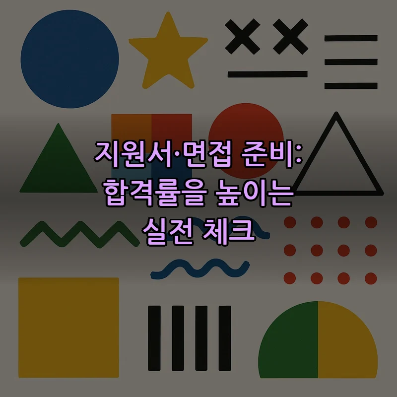 지원서·면접 준비: 합격률을 높이는 실전 체크
