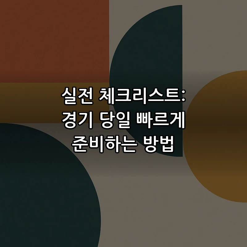 실전 체크리스트: 경기 당일 빠르게 준비하는 방법