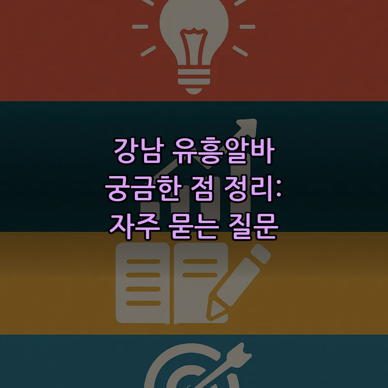 강남 유흥알바의 모든 것: 자주 묻는 질문 정리