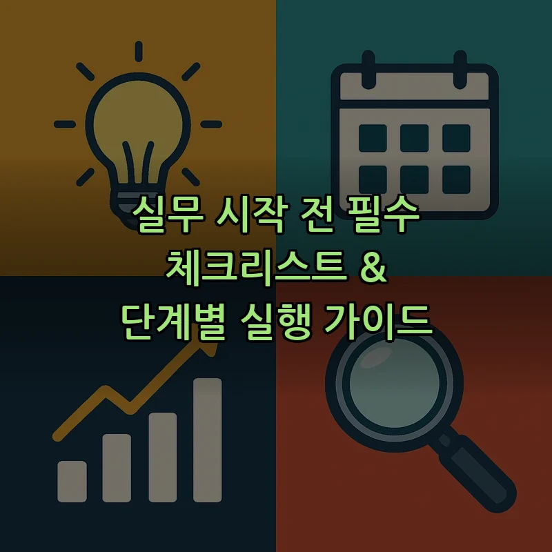 실무 시작 전 필수 체크리스트 & 단계별 실행 가이드