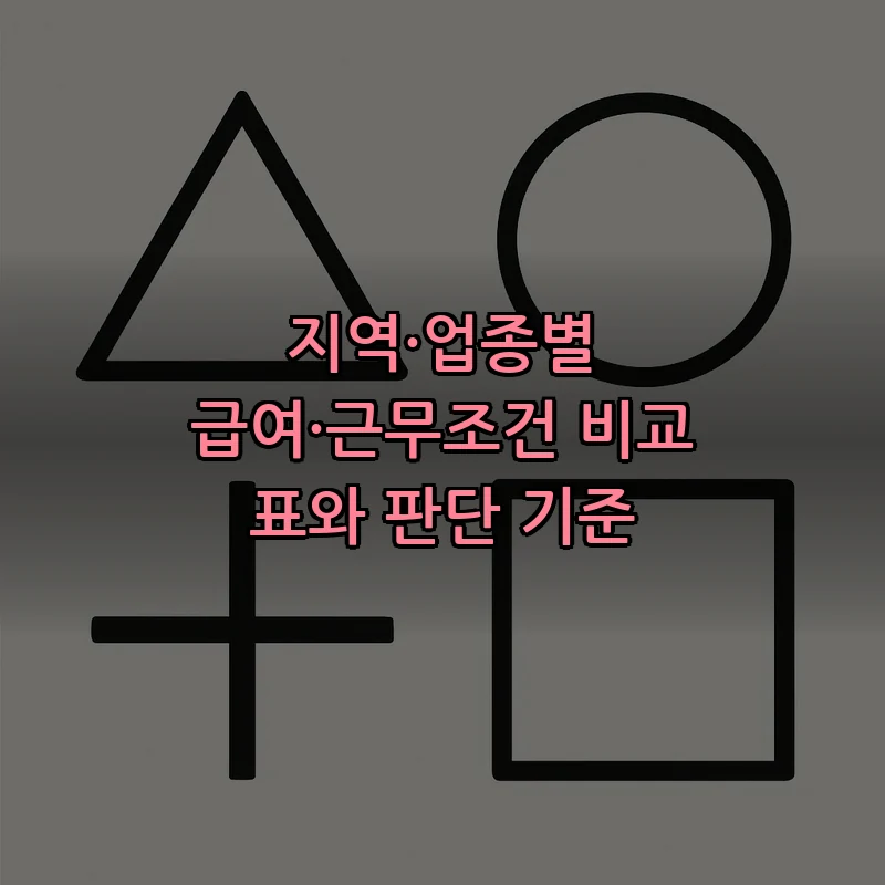 지역·업종별 급여·근무조건 비교 표와 판단 기준