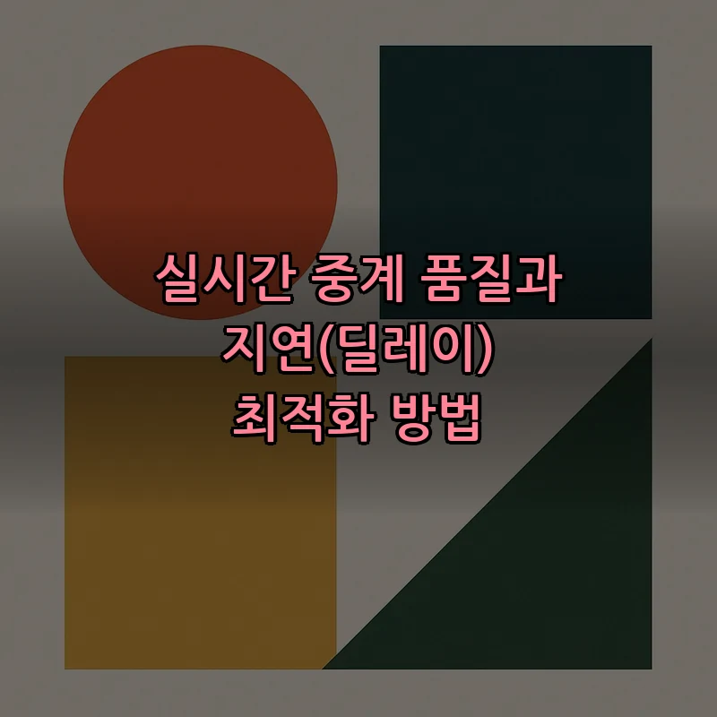 실시간 중계 품질과 지연(딜레이) 최적화 방법