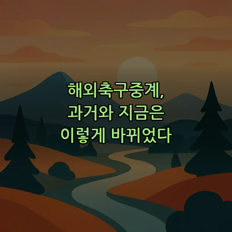 해외축구중계 변화: 법과 기술에 따른 새 시청 환경