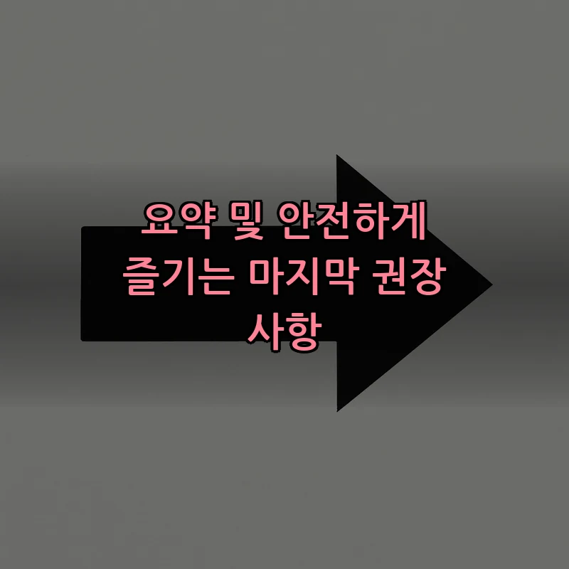 요약 및 안전하게 즐기는 마지막 권장 사항