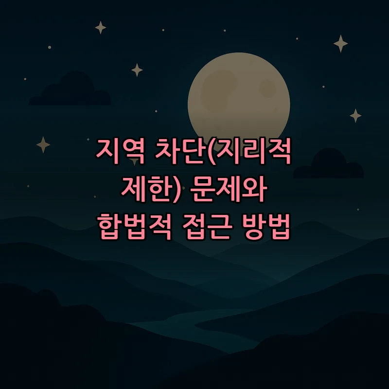 지역 차단(지리적 제한) 문제와 합법적 접근 방법
