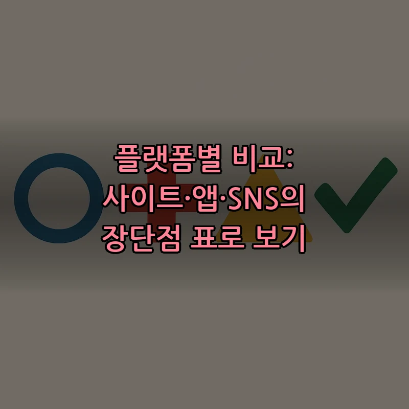플랫폼별 비교: 사이트·앱·SNS의 장단점 표로 보기