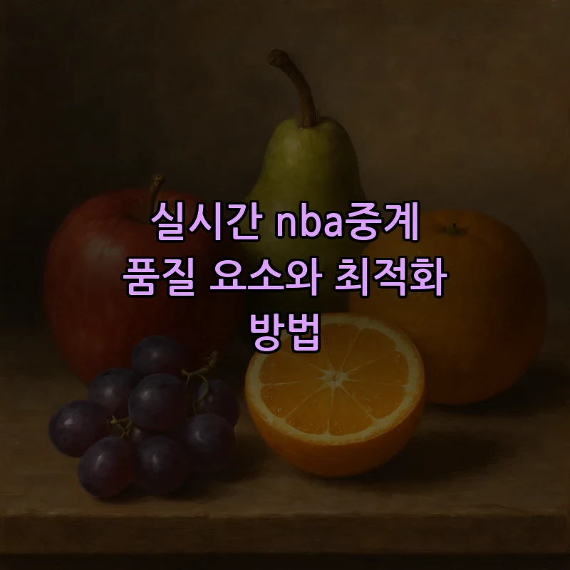 실시간 nba중계 품질 요소와 최적화 방법