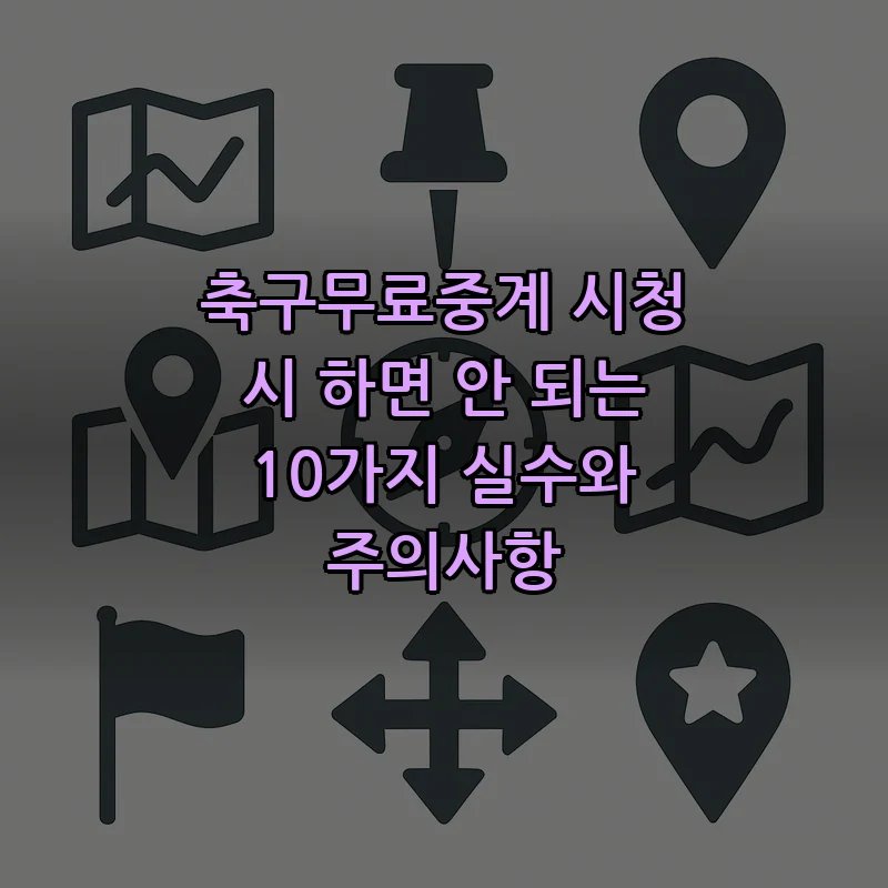 축구 무료 중계 시청 시 주의할 10가지 실수