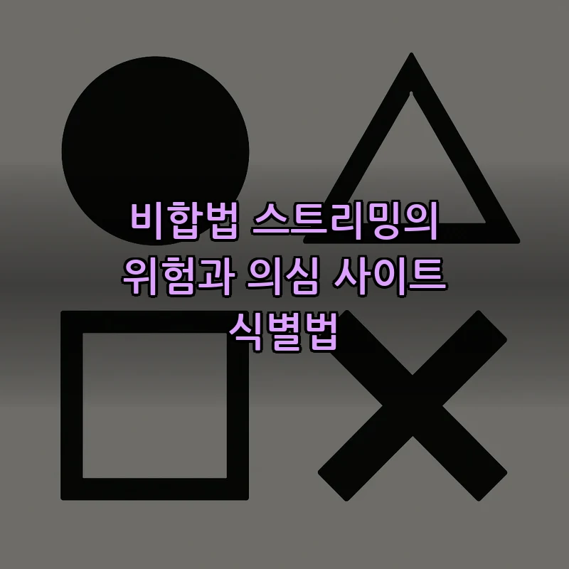 비합법 스트리밍의 위험과 의심 사이트 식별법