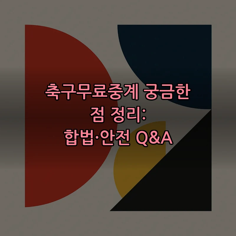 축구무료중계 궁금한 점 정리: 합법·안전 Q&A 커버 이미지
