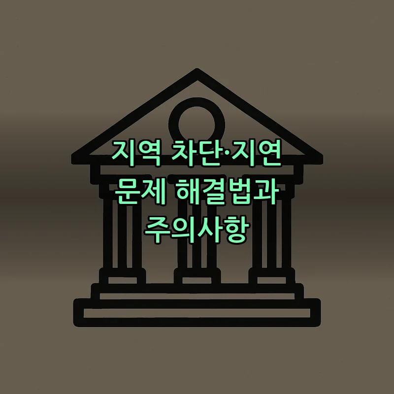 지역 차단·지연 문제 해결법과 주의사항
