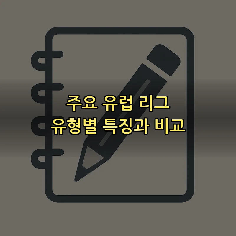 주요 유럽 리그 유형별 특징과 비교