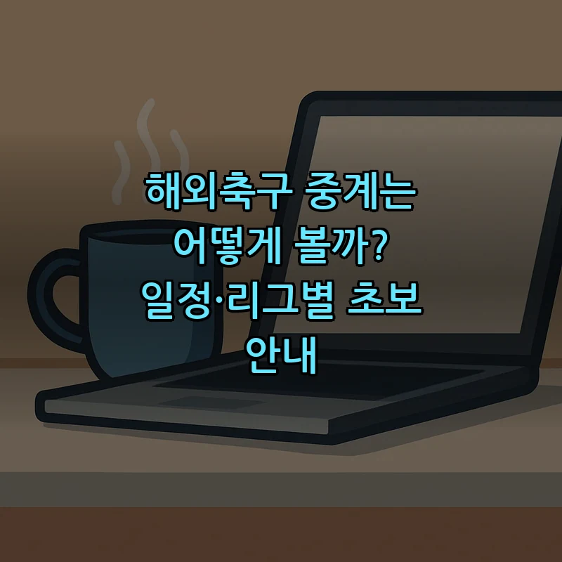해외축구 중계 방법과 경기 일정 확인법