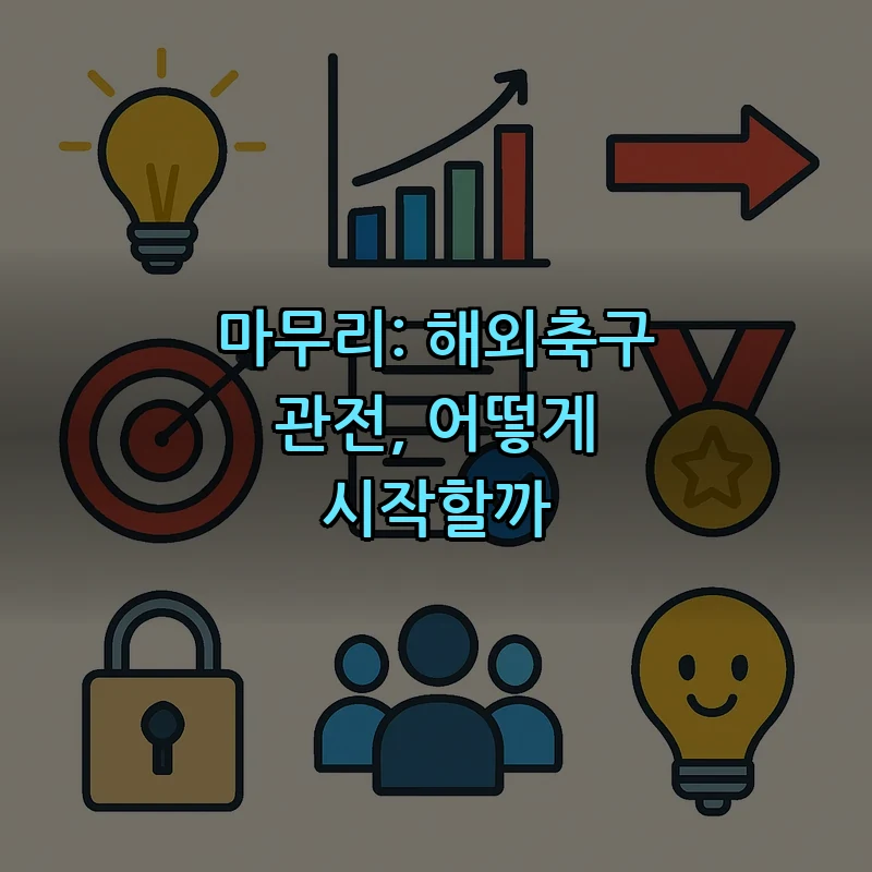 마무리: 해외축구 관전, 어떻게 시작할까