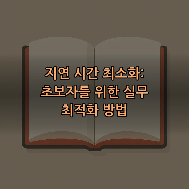 지연 시간 최소화: 초보자를 위한 실무 최적화 방법