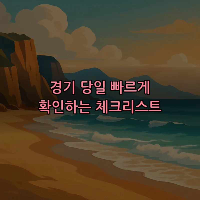 경기 당일 빠르게 확인하는 체크리스트