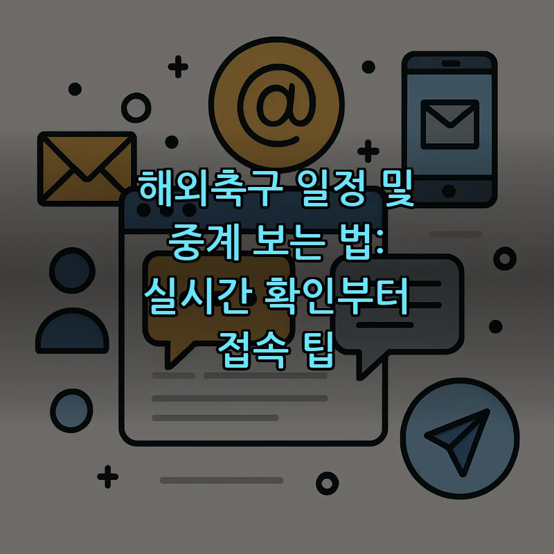 해외축구 일정 및 중계 보는 법: 실시간 확인부터 접속 팁