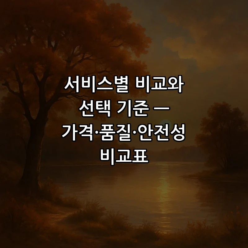 서비스별 비교와 선택 기준 — 가격·품질·안전성 비교표