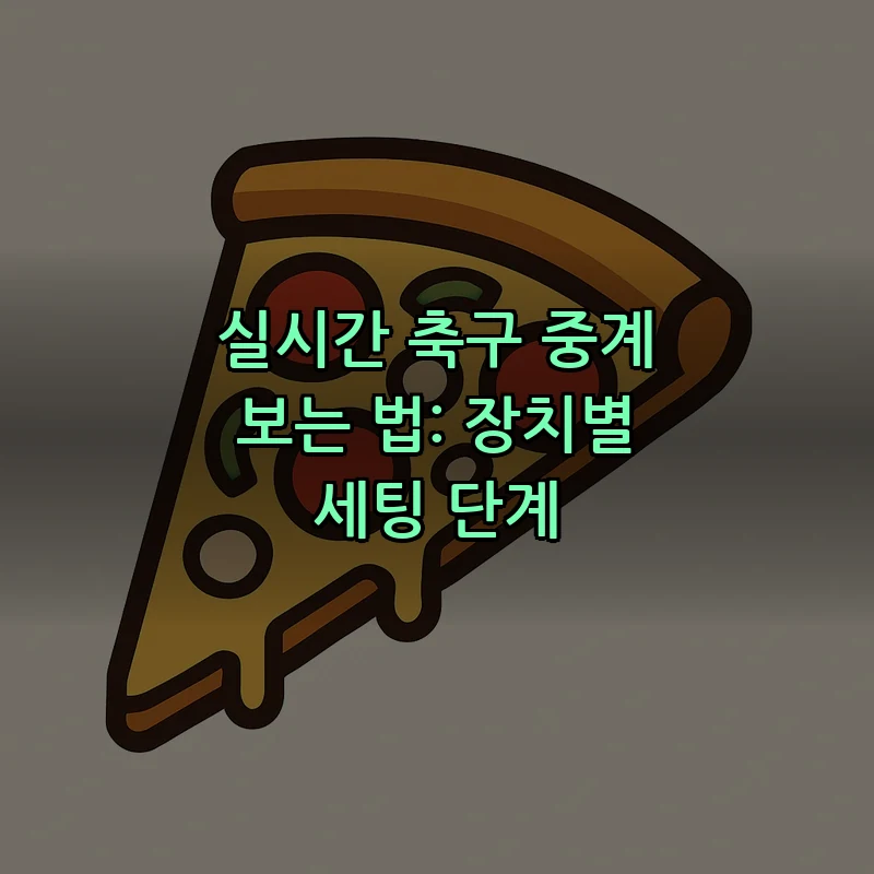 실시간 축구 중계 보는 법: 장치별 세팅 단계