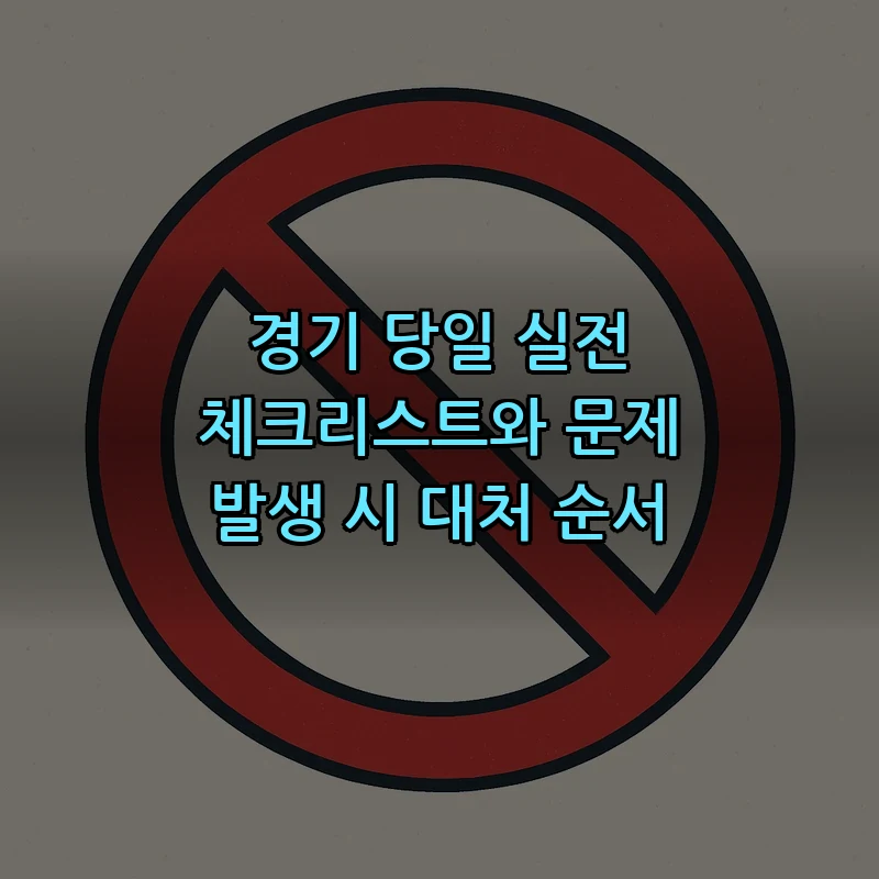 경기 당일 실전 체크리스트와 문제 발생 시 대처 순서