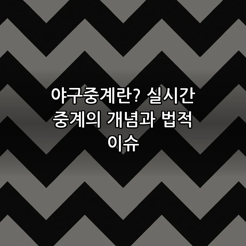 야구중계란? 실시간 중계의 개념과 법적 이슈