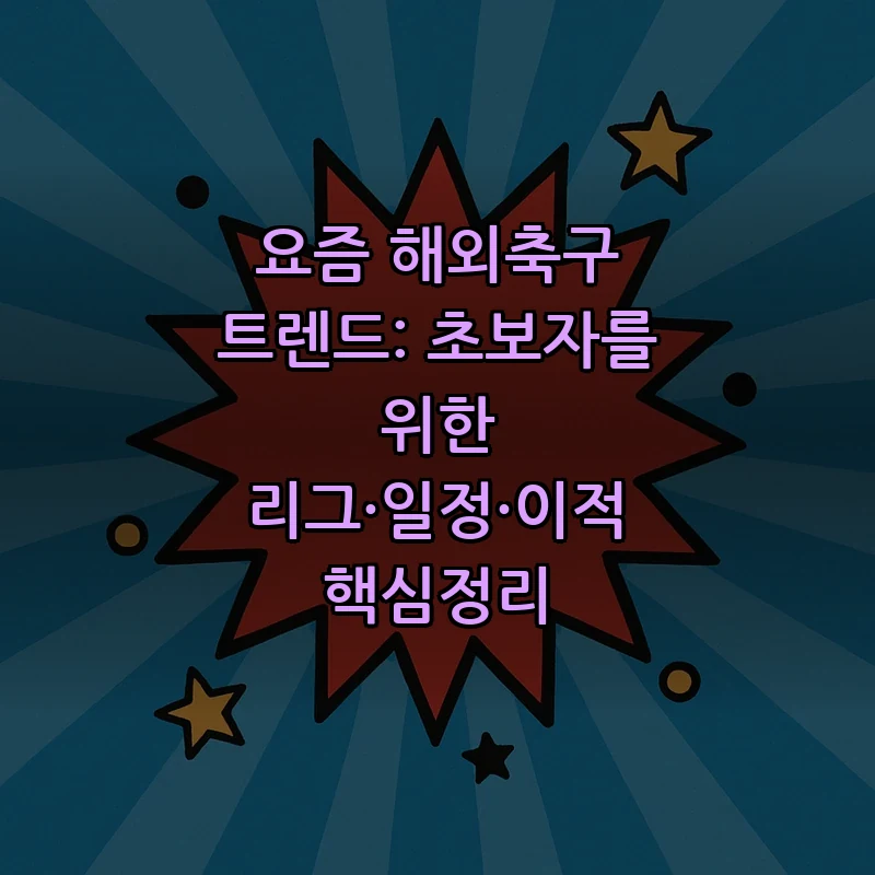 해외축구: 초보자를 위한 리그, 일정, 이적 가이드