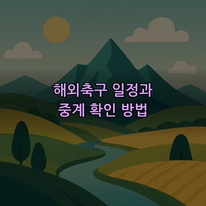 해외축구 일정과 중계 확인 방법