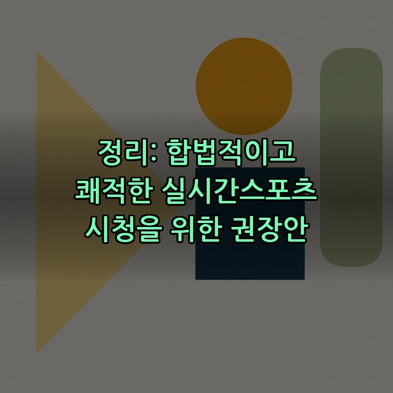정리: 합법적이고 쾌적한 실시간스포츠 시청을 위한 권장안
