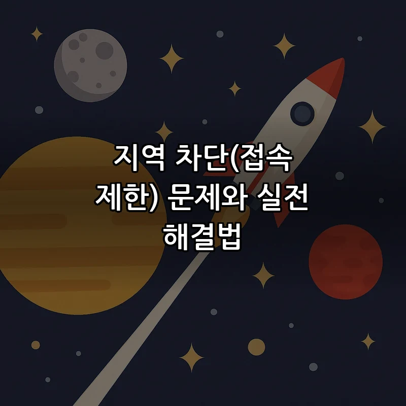 지역 차단(접속 제한) 문제와 실전 해결법