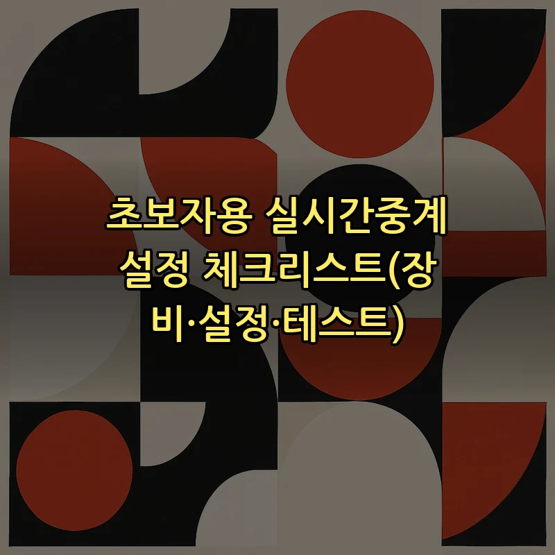 초보자용 실시간중계 설정 체크리스트(장비·설정·테스트)