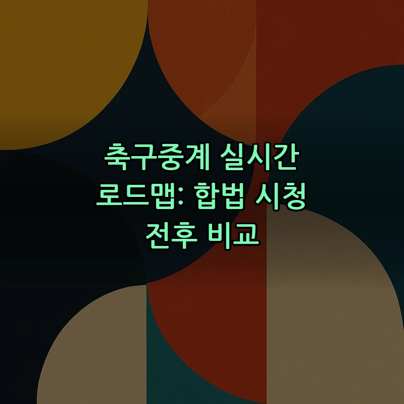 축구중계 실시간 로드맵: 합법 시청 전후 비교 커버 이미지