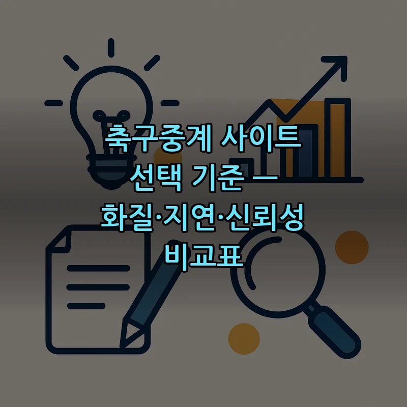 축구중계 사이트 선택 기준 — 화질·지연·신뢰성 비교표