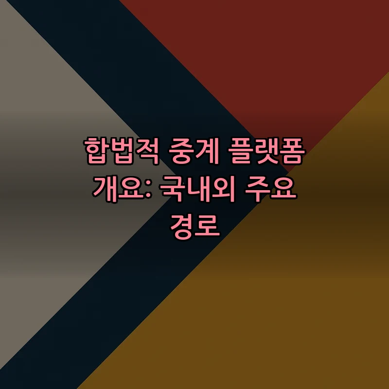 합법적 중계 플랫폼 개요: 국내외 주요 경로