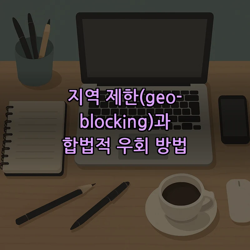 지역 제한(geo-blocking)과 합법적 우회 방법