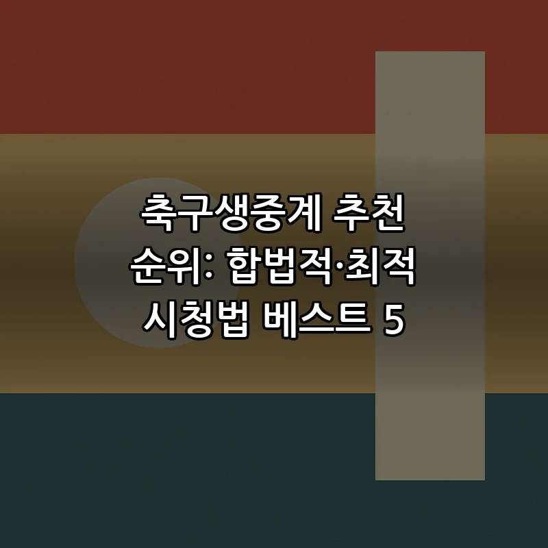 축구생중계 추천 순위: 합법적·최적 시청법 베스트 5 커버 이미지