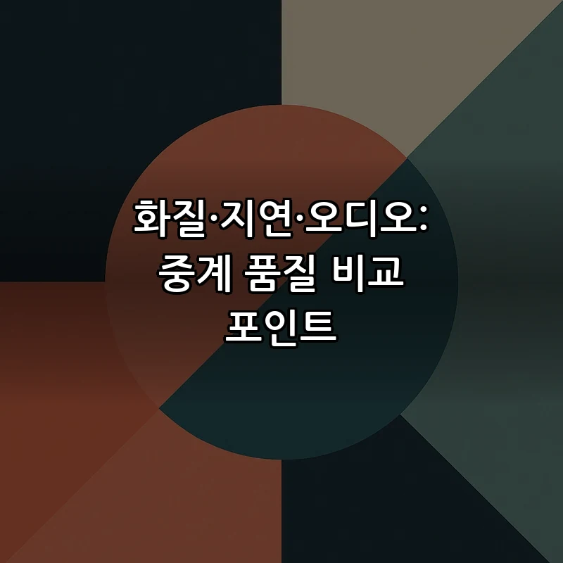 화질·지연·오디오: 중계 품질 비교 포인트