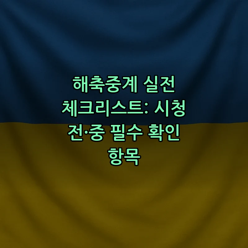 해축중계 실전 체크리스트: 시청 전·중 필수 확인 항목