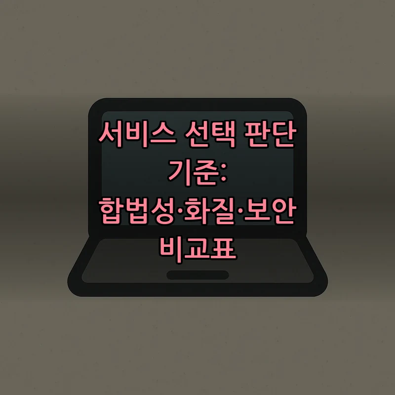 서비스 선택 판단 기준: 합법성·화질·보안 비교표