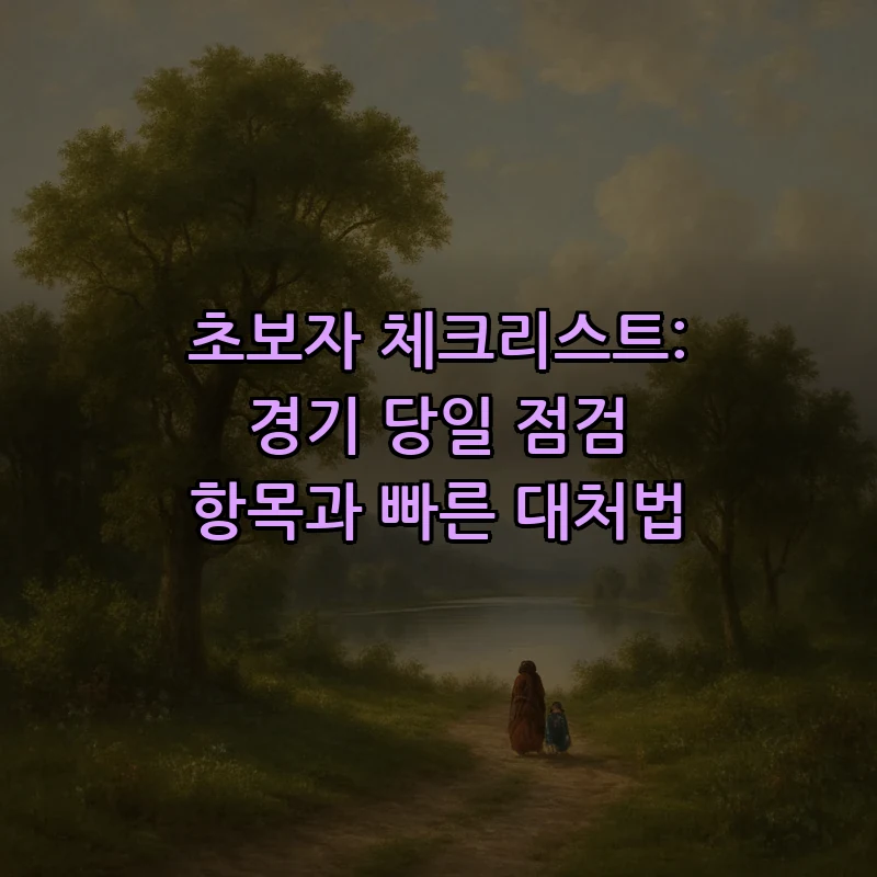 초보자 체크리스트: 경기 당일 점검 항목과 빠른 대처법