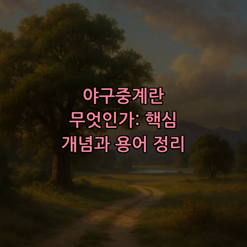 야구중계란 무엇인가: 핵심 개념과 용어 정리