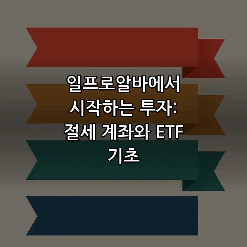 일프로알바에서 시작하는 투자: 절세 계좌와 ETF 기초