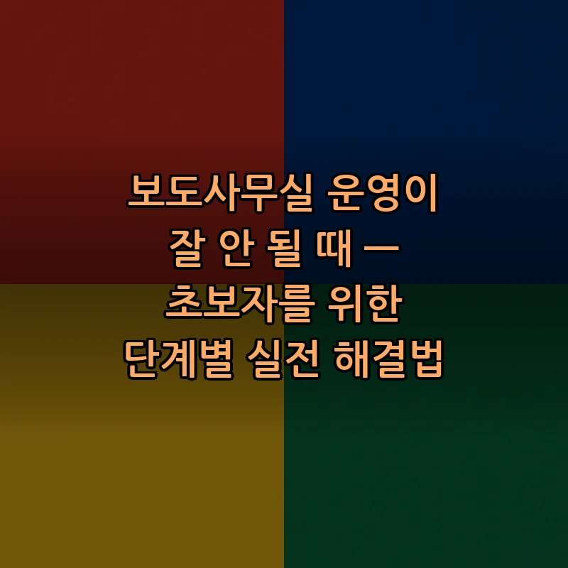 보도사무실 운영이 잘 안 될 때 — 초보자를 위한 단계별 실전 해결법 커버 이미지