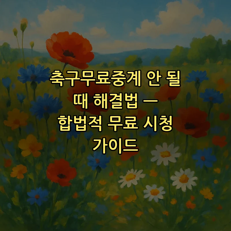 축구무료중계 안 될 때 해결법 — 합법적 무료 시청 가이드 커버 이미지