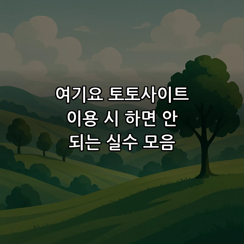 여기요 토토사이트 이용 시 반드시 피해야 할 실수 7가지