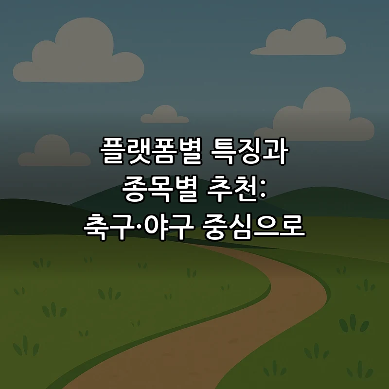 플랫폼별 특징과 종목별 추천: 축구·야구 중심으로